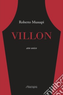 Villon. Atto unico libro di Mussapi Roberto