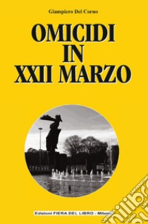 Omicidi in XXII marzo libro di Del Corno Giampiero