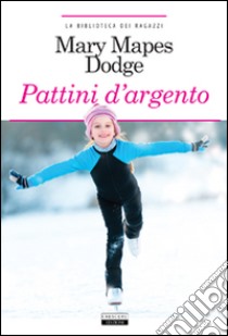 I pattini d'argento. Ediz. integrale. Con Segnalibro libro di Dodge Mary Mapes