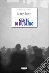 Gente di Dublino. Ediz. integrale. Con Segnalibro libro di Joyce James