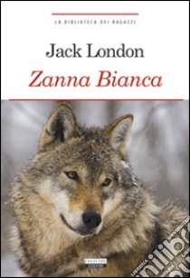 Zanna Bianca. Ediz. integrale. Con Segnalibro libro di London Jack