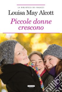 Le piccole donne crescono. Ediz. integrale. Con Segnalibro libro di Alcott Louisa May