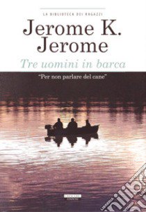 Tre uomini in barca. Ediz. integrale libro di Jerome Jerome K.