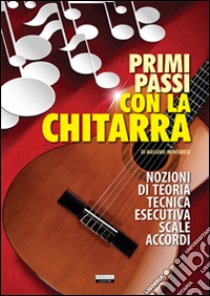 Primi passi con la chitarra. Nozioni di teoria, tecnica esecutiva, scale e accordi libro di Montarese Massimo