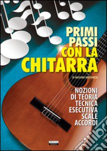 Primi passi con la chitarra. Nozioni di teoria, tecnica esecutiva, scale e accordi libro di Montarese Massimo