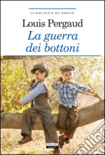 La guerra dei bottoni. Ediz. integrale. Con Segnalibro libro di Pergaud Louis