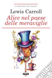 Alice nel paese delle meraviglie. Ediz. integrale. Con Segnalibro libro di Carroll Lewis