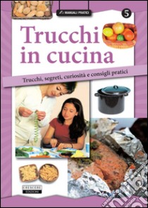 Trucchi in cucina. Trucchi, segreti, curiosità e consigli pratici libro