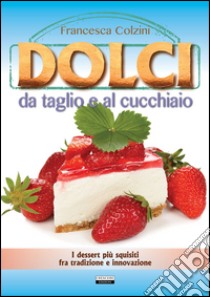 Dolci da taglio e al cucchiaio libro di Colzini Francesca