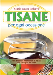 Tisane per ogni occasione libro di Bellami M. Luisa