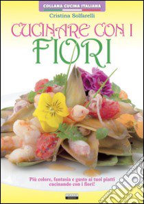 Cucinare con i fiori libro di Solfarelli Cristina