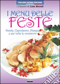 Menu delle feste. Natale, Capodanno, Pasqua e tutte le occasioni libro di Biondi Lisa