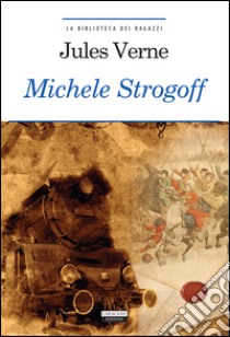 Michele Strogoff. Ediz. integrale. Con Segnalibro libro di Verne Jules; Romanini F. (cur.)