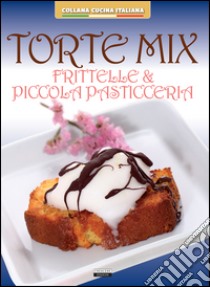 Torte mix. Frittelle e piccola pasticceria libro