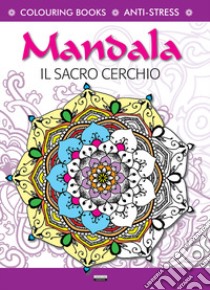 Mandala il sacro cerchio. Antistress libro