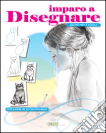 Imparo a disegnare. Disegnare in pochi passaggi. Ediz. illustrata libro