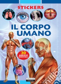 Il corpo umano. Con 30 adesivi removibili. Ediz. illustrata libro