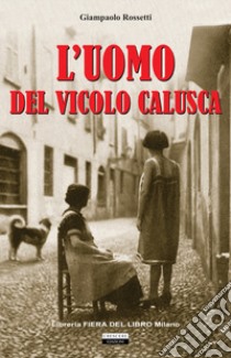 L'uomo del vicolo Calusca libro di Rossetti Giampaolo