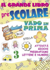 Il grande libro prescolare. Vado in prima. Attività, giochi, pregrafismi, lettere e numeri libro