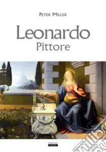 Leonardo. Pittore libro di Miller Peter