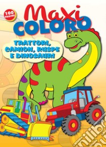 Maxi coloro: trattori, camion, ruspe e dinosauri libro