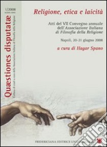 Religione, etica e laicità. Atti del 7° Convegno annuale dell'associazione italiana di filosofia della religione (Napoli, 20-21 giugno 2008) libro di Spano H. (cur.)