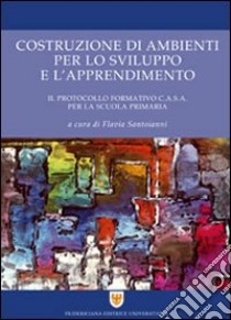 Costruzione di ambienti per lo sviluppo e l'apprendimento. Il protocollo formativo C.A.S.A. per la scuola primaria libro di Santoianni F. (cur.)