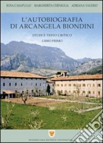 L'autobiografia di Arcangela Biondini. Vol. 1: Studi e testo critico libro di Biondini Arcangela; Casapullo R. (cur.); Cerniglia M. (cur.); Valerio A. (cur.)