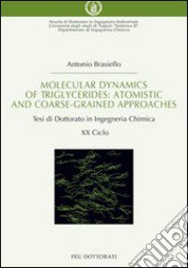 Molecular dynamics of triglycerides. Atomistic and coarse-grained approaches. Tesi di dottorato in ingegneria chimica libro di Brasiello Antonio