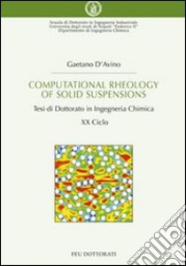 Computational rheology of solid suspensions. Tesi di dottorato in ingegneria chimica libro di D'Avino Gaetano