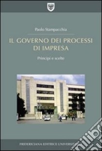 Il governo dei processi di impresa. Principi e scelte libro di Stampacchia Paolo