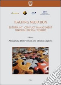 Teaching mediation. Eutopia-mt: conflict management throught digital worlds. Ediz. italiana e inglese libro di Delli Veneri A. (cur.); Miglino O. (cur.)