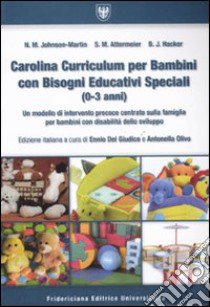 Carolina curriculum per bambini con bisogni educativi speciali (0-3 anni). Un modello di intervento precoce centrato sulla famiglia per bambini con disabilità... libro di Johnson Martin Nancy M.; Attermeier Susan M.; Hacker Bonnie J.; Del Giudice E. (cur.); Olivo A. (cur.)