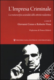 L'impresa criminale. la metamorfosi aziendale delle attività malavitose libro di Conzo G. (cur.); Vona R. (cur.)