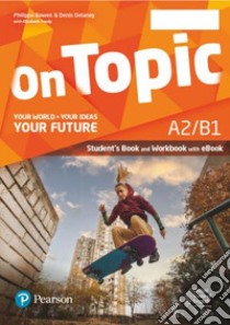 On topic. A2/B1. Your world, your ideas, your future. Student's book, Workbook. Per le Scuole superiori. Con e-book. Con espansione online libro di Bowen Philippa; Delaney Denis; Foody Elizabeth