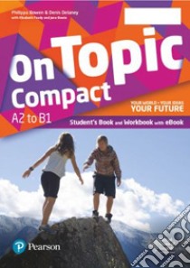 On topic. Compact. Your world, your ideas, your future. With Booklet, Easy lessons. Per le Scuole superiori. Con e-book. Con espansione online libro di Bowen Philippa; Delaney Denis