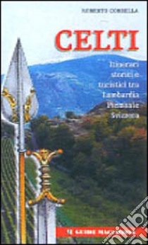 Celti. Itinerari storici e turistici tra Lombardia-Piemonte-Svizzera libro di Corbella Roberto