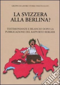 La Svizzera alla berlina? Testimonianze e bilancio dopo la pubblicazione del Rapporto Bergier libro