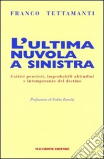 L'ultima nuvola a sinistra. Cattivi pensieri, improbabili abitudini e intemperanze del destino libro di Tettamanti Franco