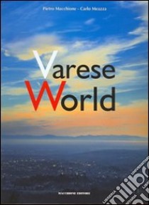 Varese World. Ediz. italiana e inglese libro di Macchione Pietro; Meazza Carlo