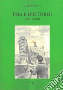 Pisa e dintorni. Cento sonetti libro di Caterini Carlo