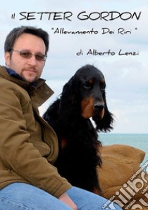 Setter gordon. Allevamenti dei Riri libro di Lenzi Alberto; Strollo A. (cur.)