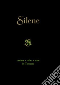 Silene. Cucina, olio, arte in Tuscany. Ediz. inglese libro