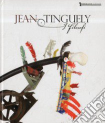 Jean Tinguely. I filosofi. Catalogo della mostra (Cecina, 27 giugno-20 settembre 2015). Ediz. italiana, tedesca e inglese libro di Schiavetti A. (cur.)