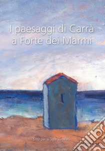 I paesaggi di Carrà a Forte dei Marmi libro di Giulini F. (cur.)