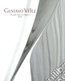 Gustavo Vélez. Museo Marino Marini 2015. Catalogo della mostra (Pistoia, 4 settembre-10 ottobre 2015). Ediz. spagnola e italiana libro di Vélez Gustavo; Tosi M. T. (cur.); Burchielli F. (cur.)