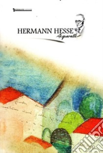 Hermann Hesse. Acquarelli. Ediz. italiana e inglese libro di Schiavetti A. (cur.)