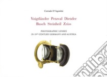 Voigtlander Petzval Dietzler Busch Steinheil Zeiss. Photographic lenses in 19th Century Germany and Austria libro di D'Agostini Corrado