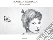 Rossella Baldecchi. Donne segnate. Catalogo della mostra (Fabriano, 13 maggio-11 giugno 2017). Ediz. illustrata libro di Salerno G. (cur.)