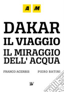 Dakar, a journey. The mirage of water. Ediz. illustrata libro di Batini Piero; Mr. Franco